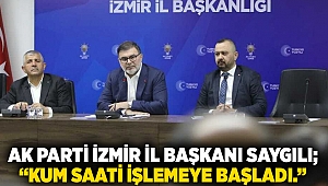 AK Parti İzmir İl Başkanı Saygılı; “Kum saati işlemeye başladı.