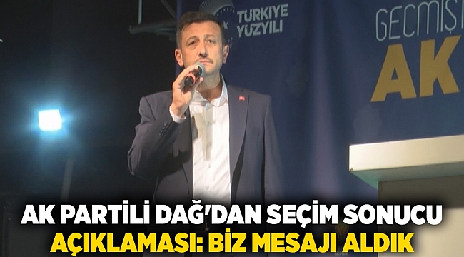 AK Partili Dağ&#039;dan seçim sonucu açıklaması: Biz mesajı aldık