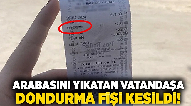 Arabasını yıkatan vatandaşa  dondurma fişi kesildi!