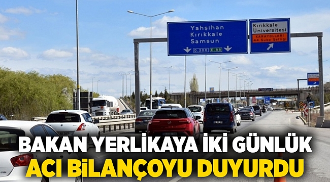Bakan Yerlikaya iki günlük acı bilançoyu duyurdu