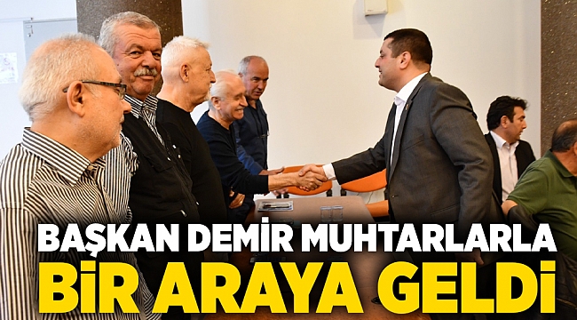 Başkan Demir muhtarlarla bir araya geldi