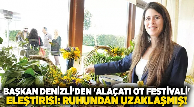 Başkan Denizli'den 'Alaçatı Ot Festivali' eleştirisi: Ruhundan uzaklaşmış!