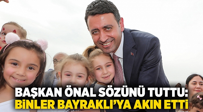 Başkan Önal sözünü tuttu: Binler Bayraklı’ya akın etti