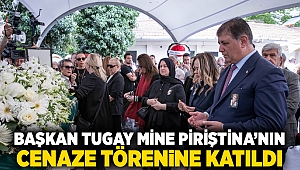 Başkan Tugay Mine Piriştina’nın cenaze törenine katıldı