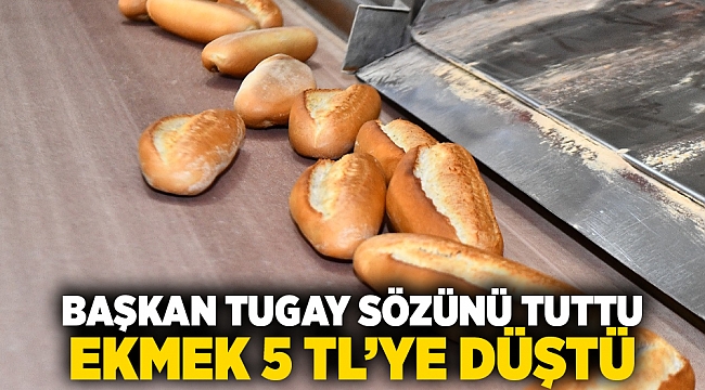 Başkan Tugay sözünü tuttu ekmek 5 TL’ye düştü