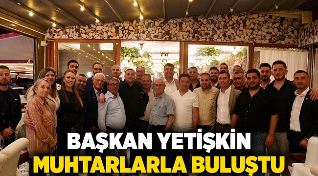 Başkan Yetişkin muhtarlarla buluştu