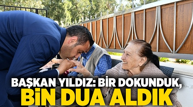 Başkan Yıldız: Bir dokunduk, bin dua aldık