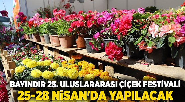 Bayındır 25. Uluslararası Çiçek Festivali 25-28 Nisan'da Yapılacak