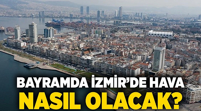 Bayramda İzmir’de hava nasıl olacak?