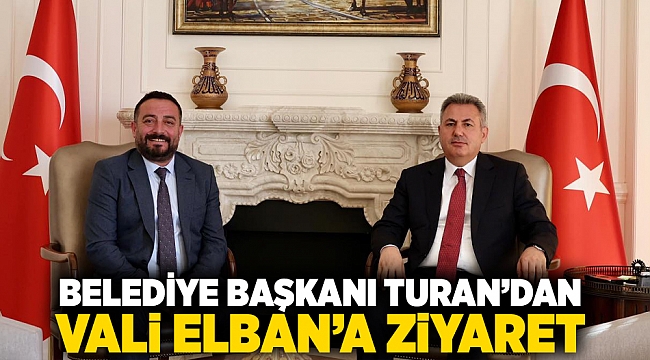 Belediye Başkanı Turan’dan Vali Elban’a ziyaret