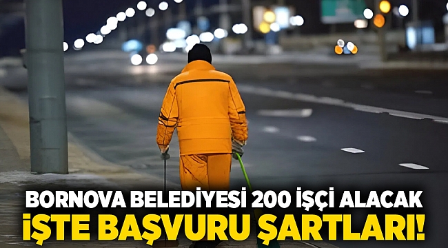 Bornova Belediyesi 200 işçi alacak işte başvuru şartları!