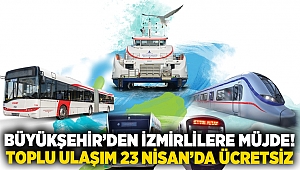 Büyükşehir’den İzmirlilere müjde! toplu ulaşım 23 nisan’da ücretsiz