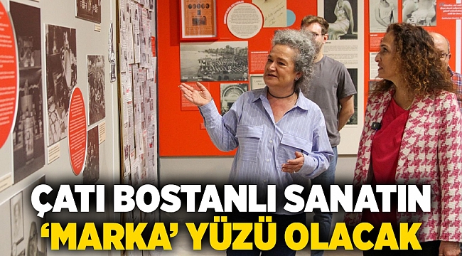 Çatı Bostanlı sanatın ‘marka’ yüzü olacak