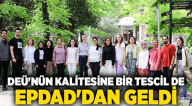 DEÜ&#039;NÜN KALİTESİNE BİR TESCİL DE EPDAD&#039;DAN GELDİ