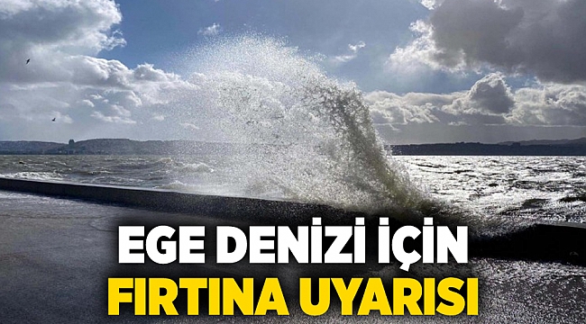 Ege Denizi için fırtına uyarısı