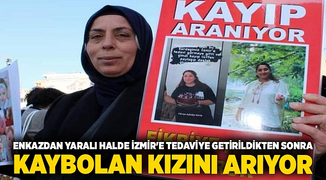 Enkazdan yaralı halde İzmir'e tedaviye getirildikten sonra kaybolan kızını arıyor
