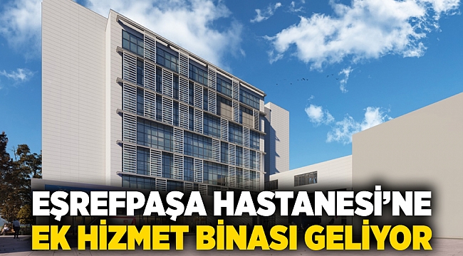 Eşrefpaşa Hastanesi’ne ek hizmet binası geliyor