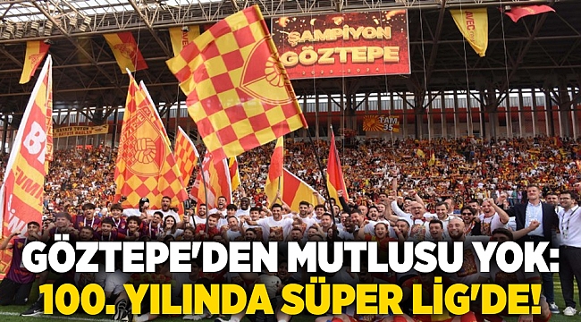 Göztepe'den mutlusu yok: 100. yılında Süper Lig'de!