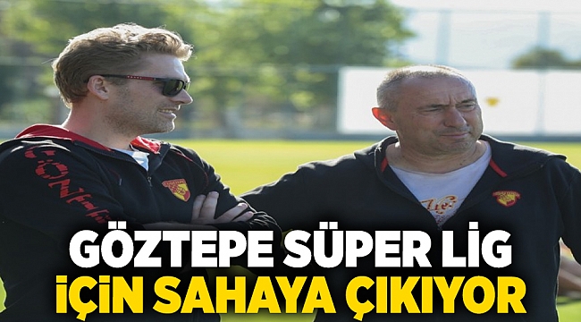 Göztepe Süper Lig için sahaya çıkıyor
