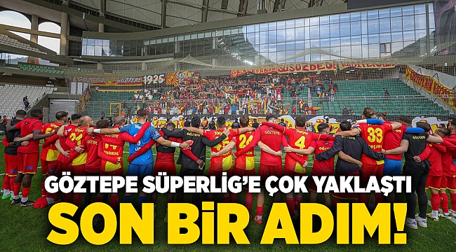 Göztepe Süperlig’e çok yaklaştı; Son bir adım!