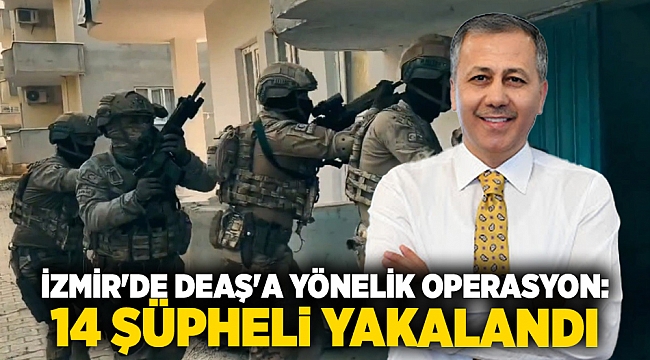 İzmir'de DEAŞ'a yönelik operasyon: 14 şüpheli yakalandı
