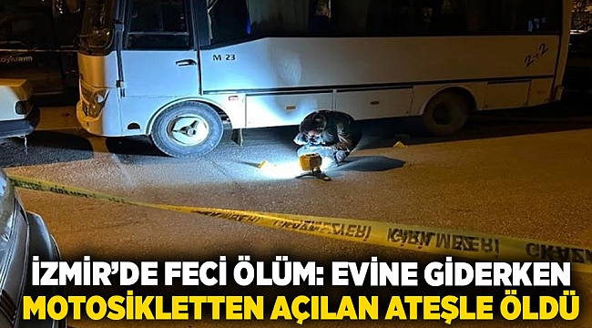 İzmir&#039;de feci ölüm: Evine giderken motosikletten açılan ateşle öldü