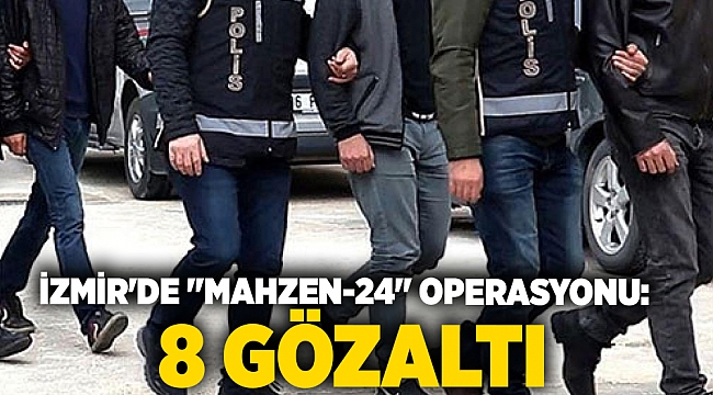 İzmir&#039;de &quot;Mahzen-24&quot; operasyonu: 8 gözaltı