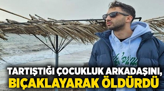İzmir'de tartıştığı çocukluk arkadaşını, bıçaklayarak öldürdü
