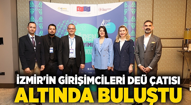 İZMİR'İN GİRİŞİMCİLERİ DEÜ ÇATISI ALTINDA BULUŞTU
