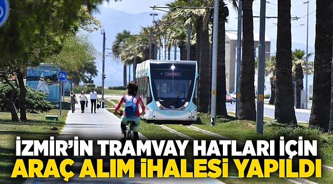İzmir’in tramvay hatları için araç alım ihalesi yapıldı