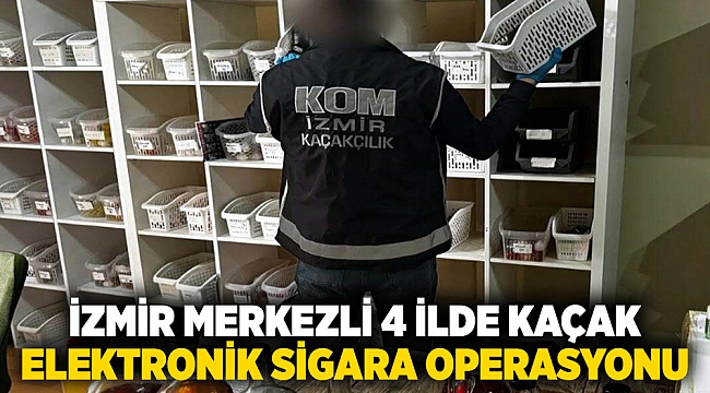İzmir merkezli 4 ilde kaçak elektronik sigara operasyonunda 3 tutuklama