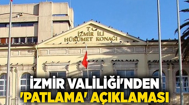 İzmir Valiliği'nden 'patlama' açıklaması