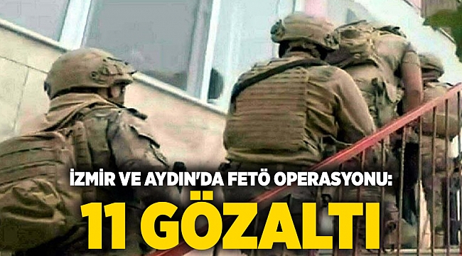 İzmir ve Aydın'da FETÖ operasyonu: 11 gözaltı