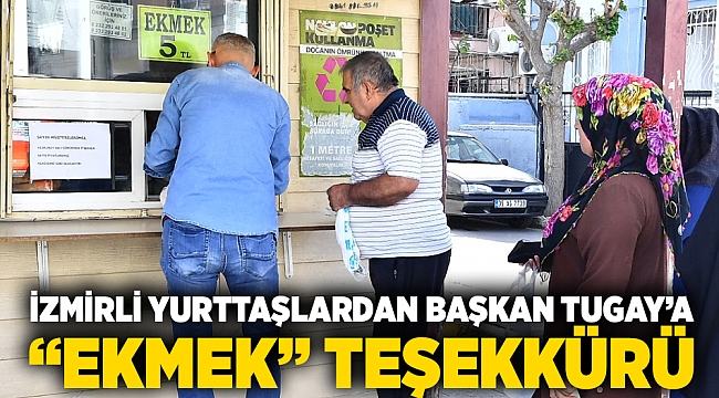İzmirli yurttaşlardan Başkan Tugay’a “ekmek” teşekkürü