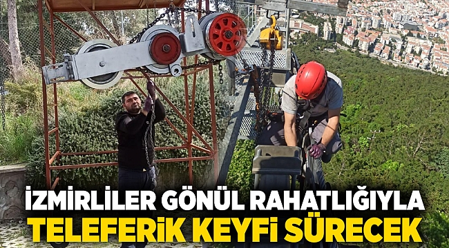 İzmirliler gönül rahatlığıyla teleferik keyfi sürecek