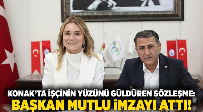 Konak’ta işçinin yüzünü güldüren sözleşme: Başkan Mutlu imzayı attı!