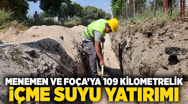Menemen ve Foça’ya 109 kilometrelik içme suyu yatırımı