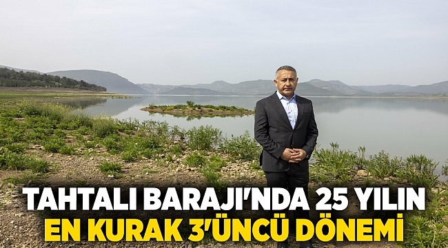 Tahtalı Barajı&#039;nda 25 yılın en kurak 3&#039;üncü dönemi