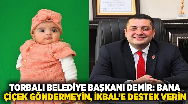 Torbalı Belediye Başkanı Demir'den SMA’lı İkbal’e destek: Bana çiçek gönder yerine İkbal'i kampanyasını destekleyin"
