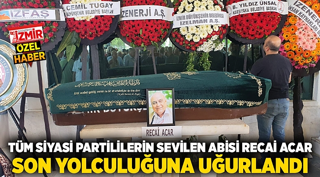 Tüm siyasi partililerin sevilen abisi Recai Acar, son yolculuğuna uğurlandı