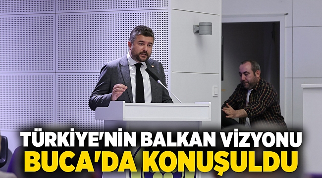 Türkiye’nin Balkan vizyonu Buca’da konuşuldu