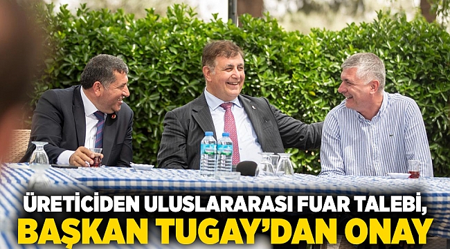 Üreticiden uluslararası fuar talebi, Başkan Tugay’dan onay