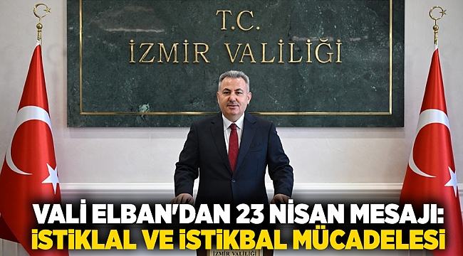 Vali Elban&#039;dan 23 Nisan mesajı: İstiklal ve istikbal mücadelesi