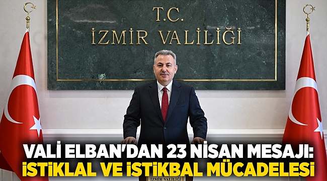 Vali Elban'dan 23 Nisan mesajı: İstiklal ve istikbal mücadelesi