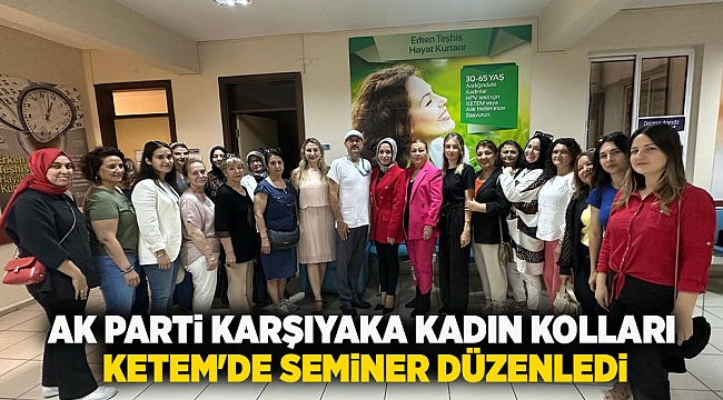 "AK Parti Karşıyaka Kadın Kolları, KETEM'de Bilgilendirici Seminer Düzenledi"