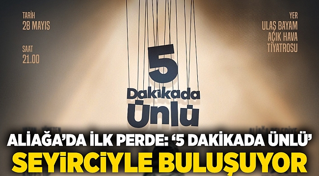 Aliağa'da İlk Perde: '5 Dakikada Ünlü' Seyirciyle Buluşuyor