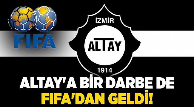 Altay'a bir darbe de FIFA'dan geldi!