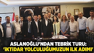 Aslanoğlu'ndan tebrik turu: 'İktidar yolculuğumuzun ilk adımı'