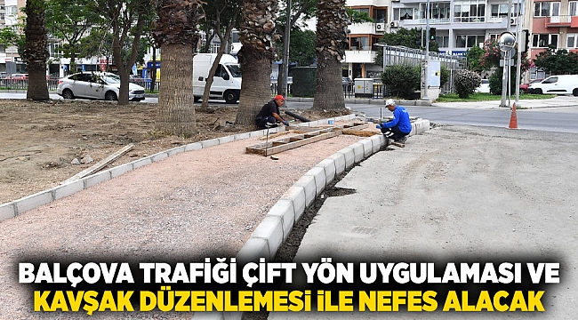 Balçova trafiği çift yön uygulaması ve kavşak düzenlemesi ile nefes alacak
