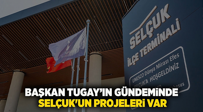 Başkan Cemil Tugay&#039;ın gündeminde Selçuk&#039;un projeleri var